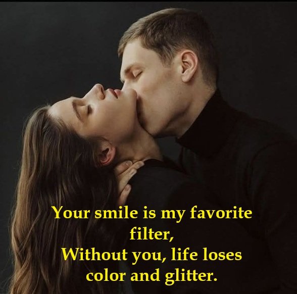 
Your smile is my favorite filter,
Without you, life loses color and glitter.